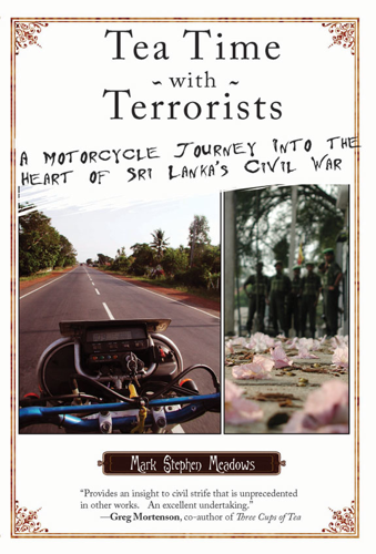 An interview with adventurer Mark Stephen Meadows, whose new book <i>Tea Time With Terrorists</i> chronicles his experiences getting to know the rebel terrorists of Sri Lanka