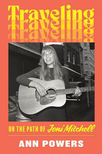 Traveling--On-the-Path-of-Joni-Mitchell-By-Ann-Powers.jpg