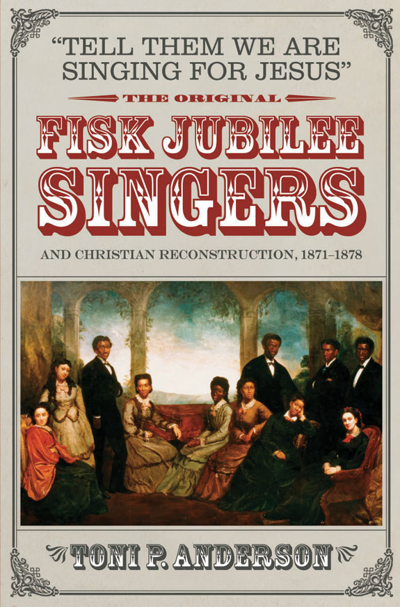 Toni P. Anderson writes an engaging new history of the original Fisk Jubilee Singers