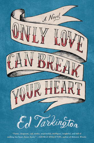 Ed Tarkington's debut novel <i>Only Love Can Break Your Heart</i>: an ode to love in all its complicated forms