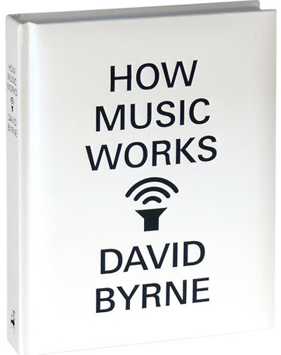 Dancing About Architecture: David Byrne on <i>How Music Works</i>