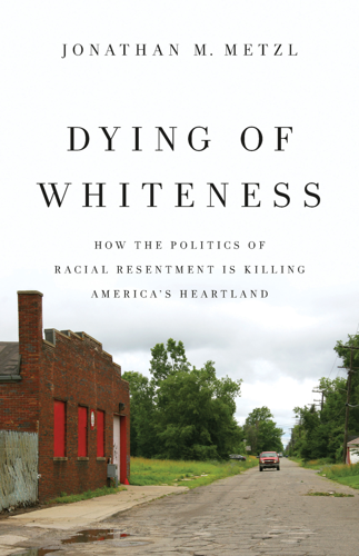 Jonathan Metzl’s <i>Dying of Whiteness</i> Details the Dangers of Racial Resentment