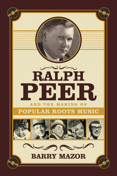 Barry Mazor's terrific biography of Ralph Peer untangles the roots of American roots music