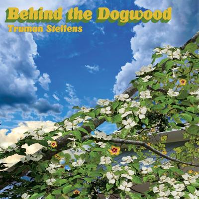 Album art for Truman Steffens' Behind the Dogwood, featuring a photograph of a dogwood tree in bloom against a blue sky, with the edge of the roof of a blue house just visible through the leaves at the bottom of the picture