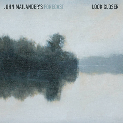 John Mailander’s Forecast Perseveres on <i>Look Closer</i>