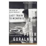 Last Train to Memphis: The Rise of Elvis Presley