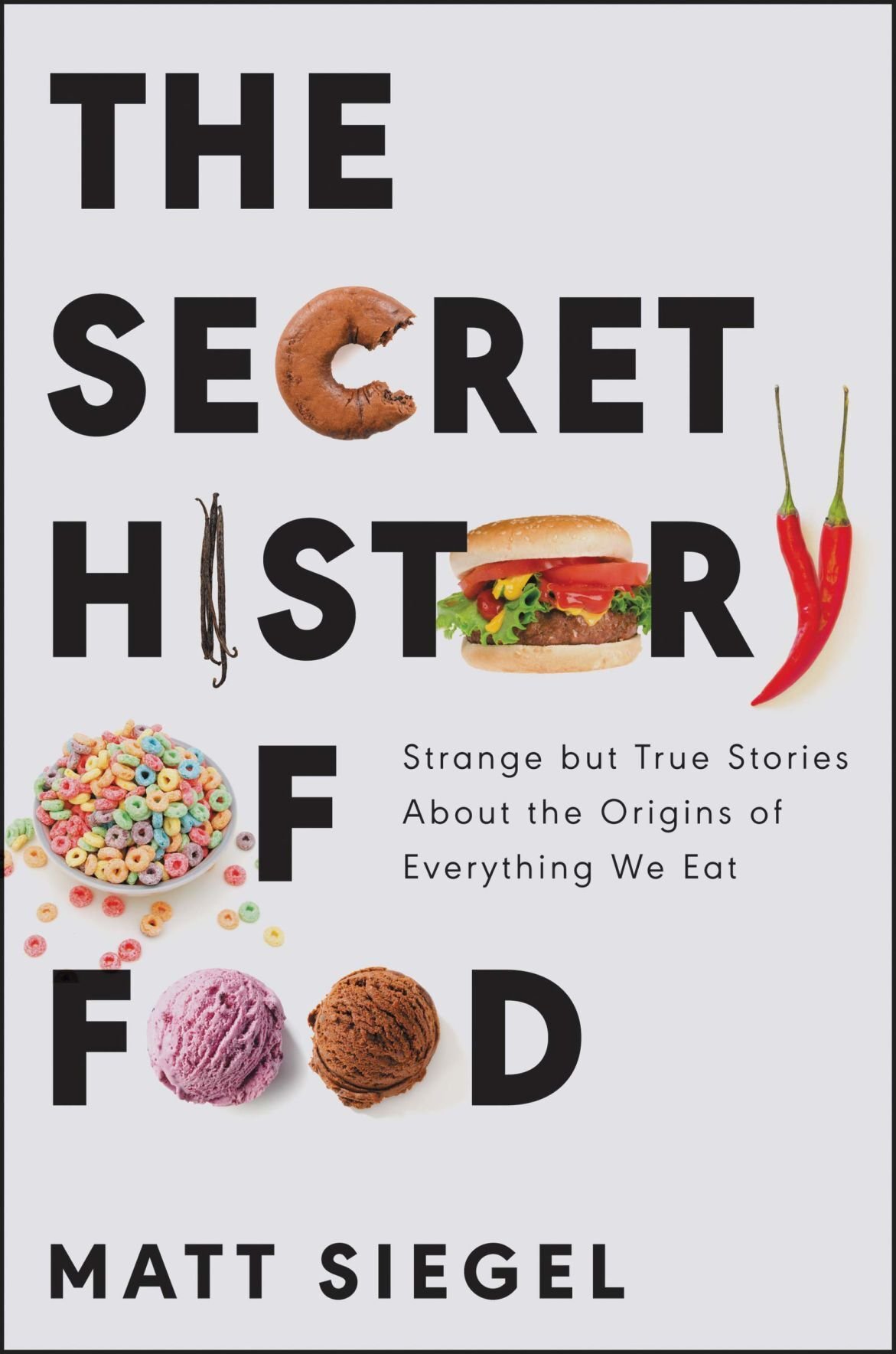 'The Secret History of Food: Strange but True Stories About the Origins of Everything We Eat'