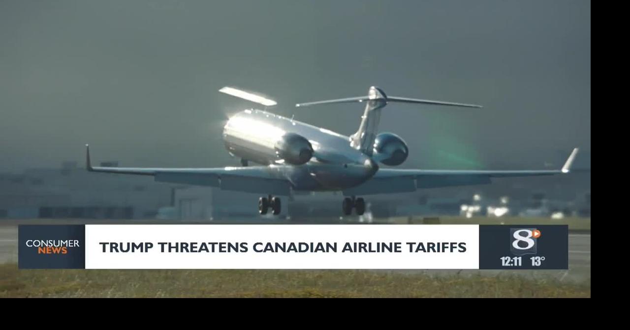 Consumer Headlines: Trump Threatens Canadian Airline Tariffs