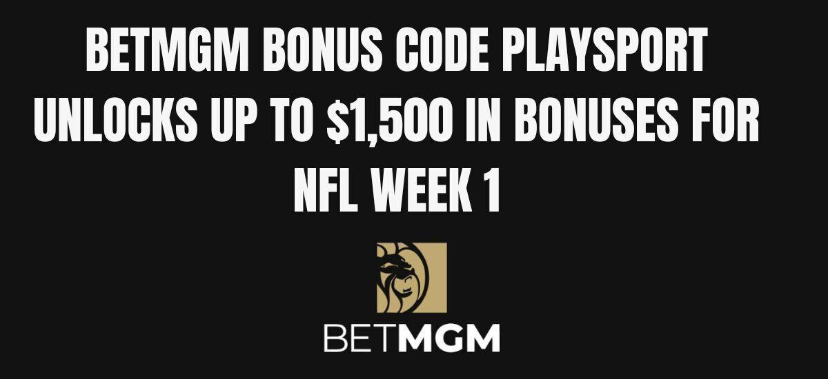 BetMGM bonus code PLAYSPORT: Get $1,500 for NFL Week 1 odds