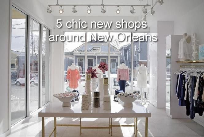 5 chic new shops From Magazine Street to Freret to the French