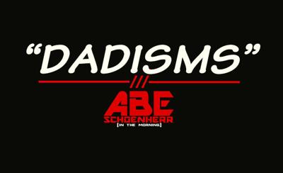 What are some "Dadisms" you remember while growing up?