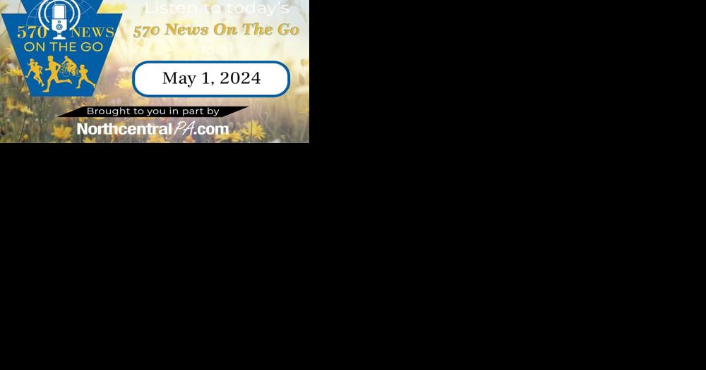 570 News on the Go: May 1, 2024 - Vimarsana News