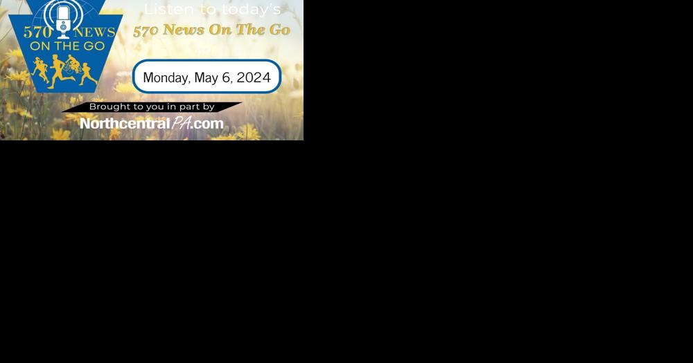 570 News on the Go: May 6, 2024 - Vimarsana News
