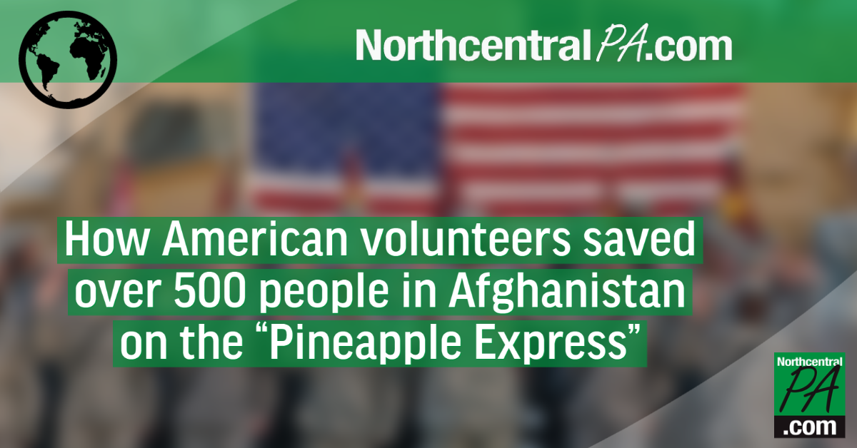 How Volunteers Saved More Than 500 People During The Afghanistan Evacuation On The Pineapple Express News Northcentralpa Com How Volunteers Saved More Than 500 People During The Afghanistan Evacuation On The Pineapple Express News Northcentralpa Com