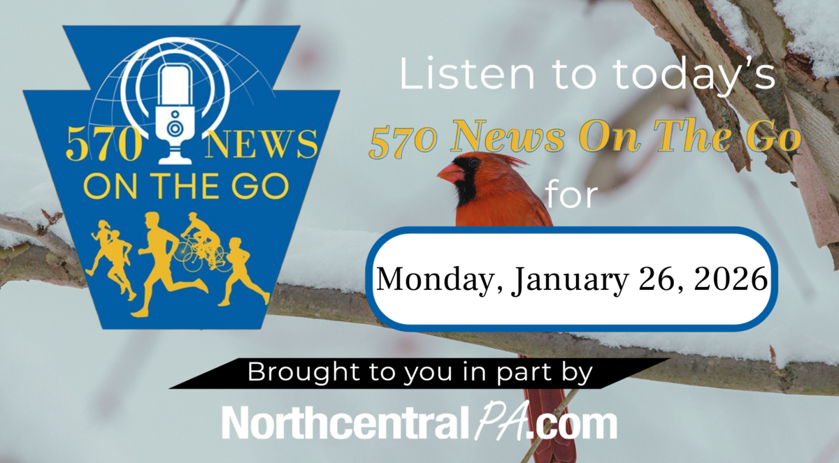 570 News on the Go: Jan. 26, 2026 | 570 News On The Go | northcentralpa.com