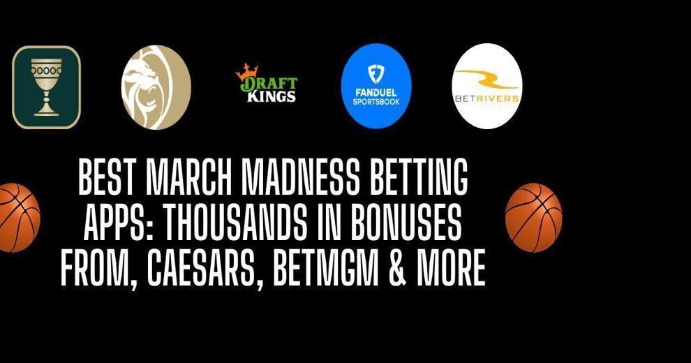 2024 March Madness betting sites & apps Over 5K in bonuses