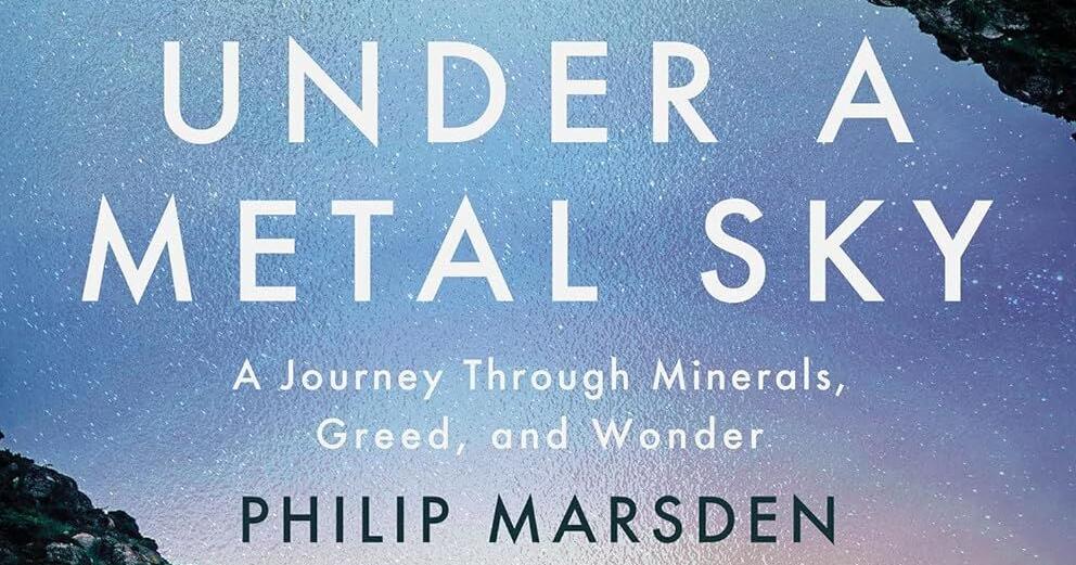 Review: ‘Under a Metal Sky’ a gleaming history of the meaning of Earth's various valued minerals