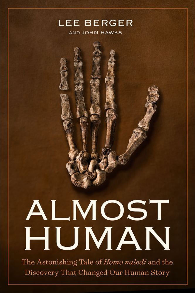 Almost Human The Astonishing Tale of Homo naledi and the Discovery That Changed Our Human Story