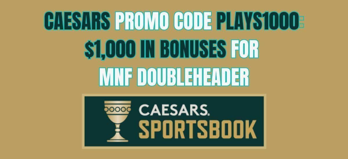 Caesars Sportsbook promo code PLAYS1000: $1,000 MNF bonus