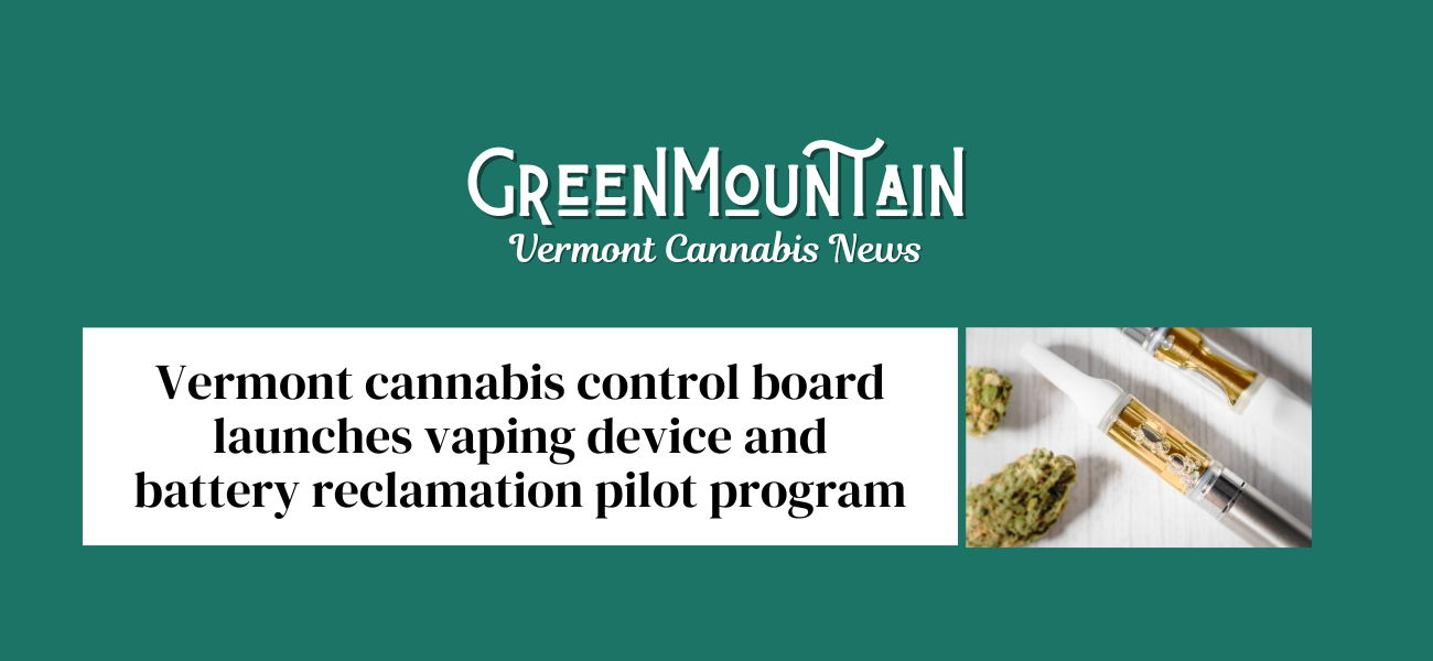 Vermont cannabis control board launches vaping device and battery  reclamation pilot program | GreenMountain Vermont Cannabis News |  reformer.com