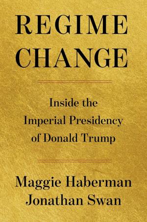 "Regime Change" by Maggie Haberman and Jonathan Swan