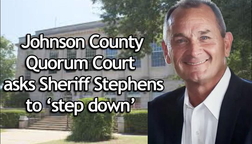 Johnson County Quorum Court asks Sheriff Stephens to ‘step down