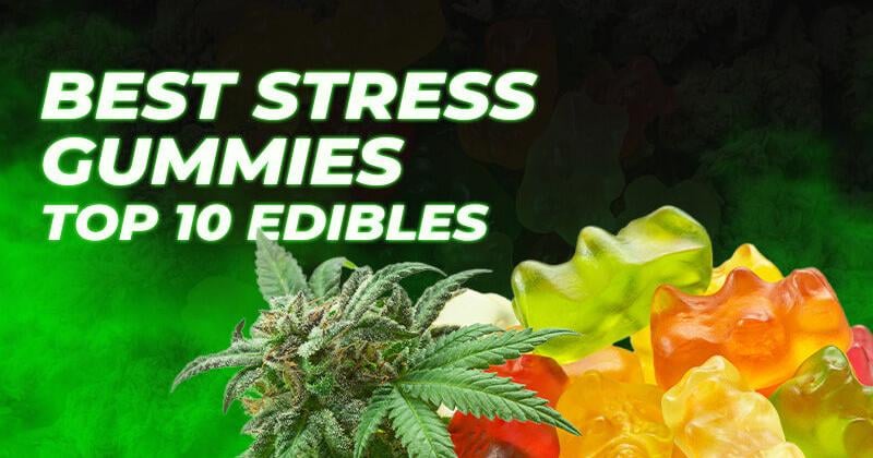 Best Stress Gummies: Top 10 Edibles to Help You De-Stress | Cannabis