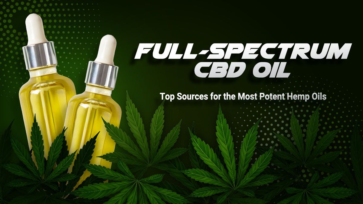 Full-Spectrum CBD Oil: Top Sources for Most Potent Hemp Oils
