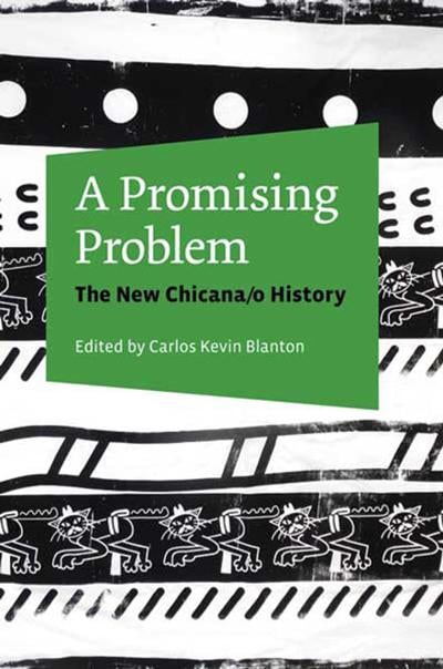 A Promising Problem The New Chicanoa History Edited By Carlos A Promising Problem The New Chicanoa History Edited By Carlos Kevin Blanton