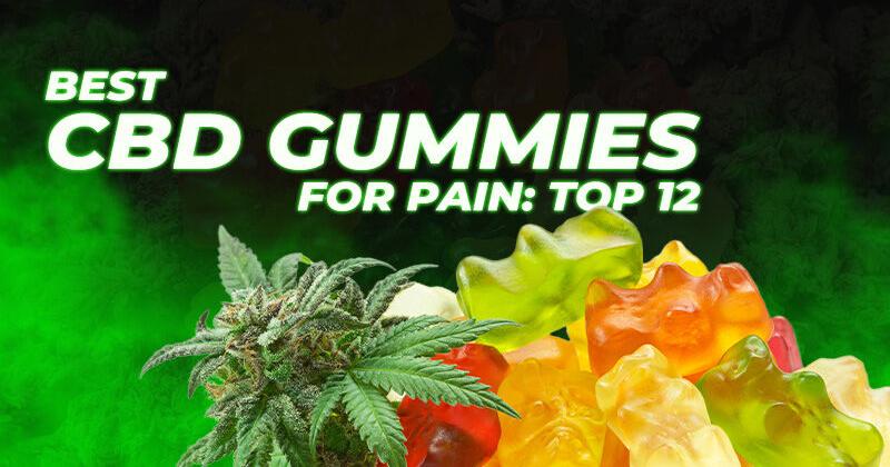 Best CBD Gummies for Pain: Top 12 Picks for Fast Relief