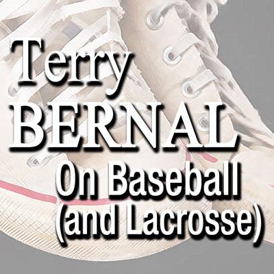 Terry Bernal on Baseball (and Lacrosse)