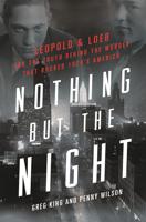 ‘Nothing But the Night: Leopold & Loeb and the Truth Behind the Murder That Rocked 1920’s America’ By Greg King and Penny Wilson