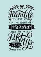 Humble yourself in the sight of the Lord