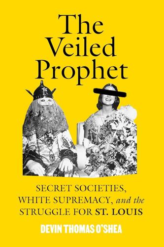 Devin Thomas O'Shea, "The Veiled Prophet: Secret Societies, White Supremacy, and the Struggle for �����Ӱ�ԭ��,