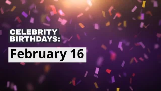 Celebrity Birthdays: Feb. 16