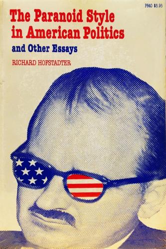 The Paranoid Style in American Politics -- Richard Hofstadter
