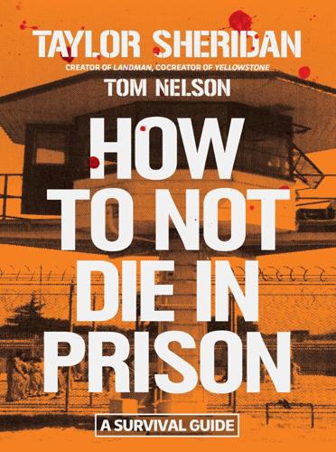 "How to Not Die in Prison," by Taylor Sheridan and Tom Nelson.