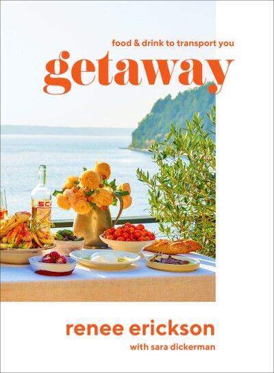 "Getaway" by Renee Erickson with Sara Dickerman.