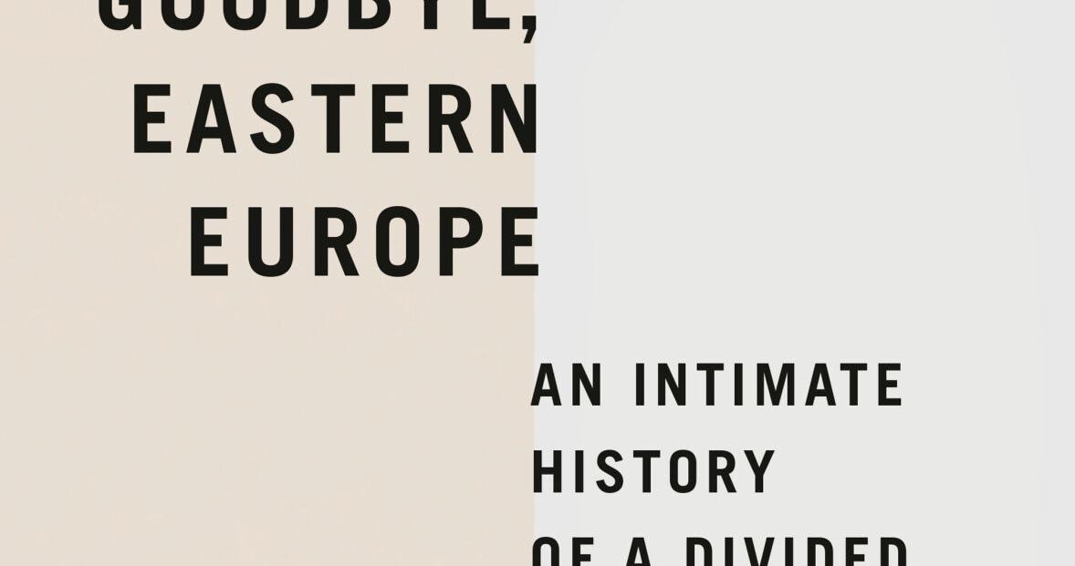 Review: 'Goodbye, Eastern Europe' is an intro to baffling history of a troubled region - Vimarsana News
