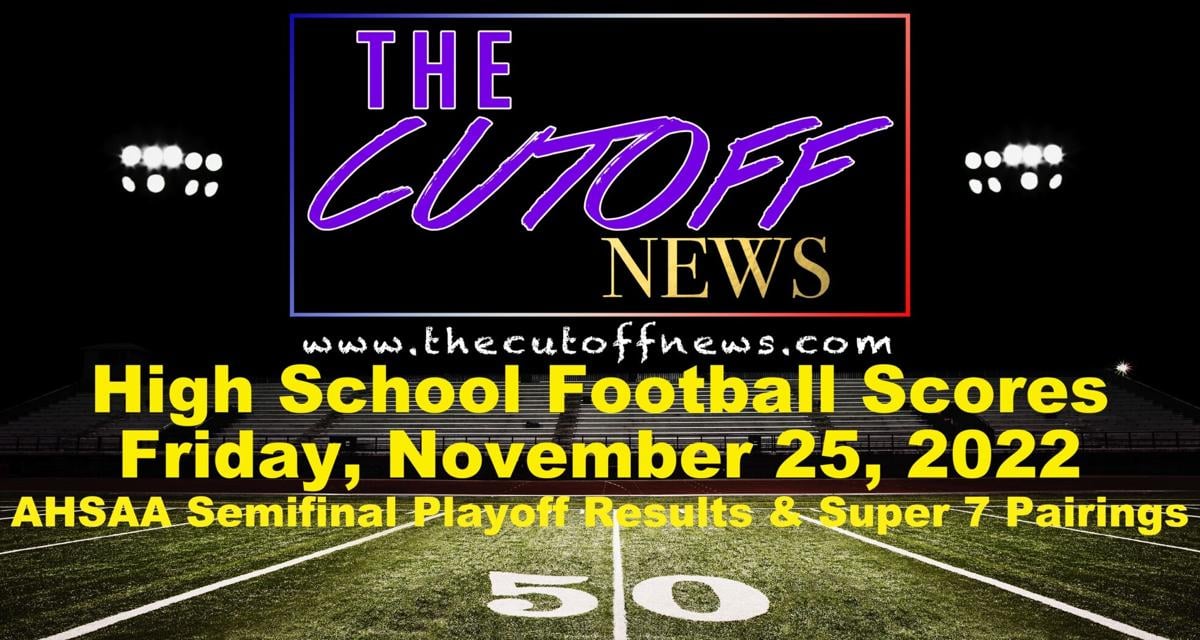 The Cutoff News High School Football Scores Fri., Nov 25, 2022 (AHSAA  Semifinal Playoff Results and Super 7 Pairings), Sports