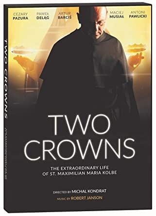 Two Crowns The Extraordinary Life of St. Maximilian Maria Kolbe