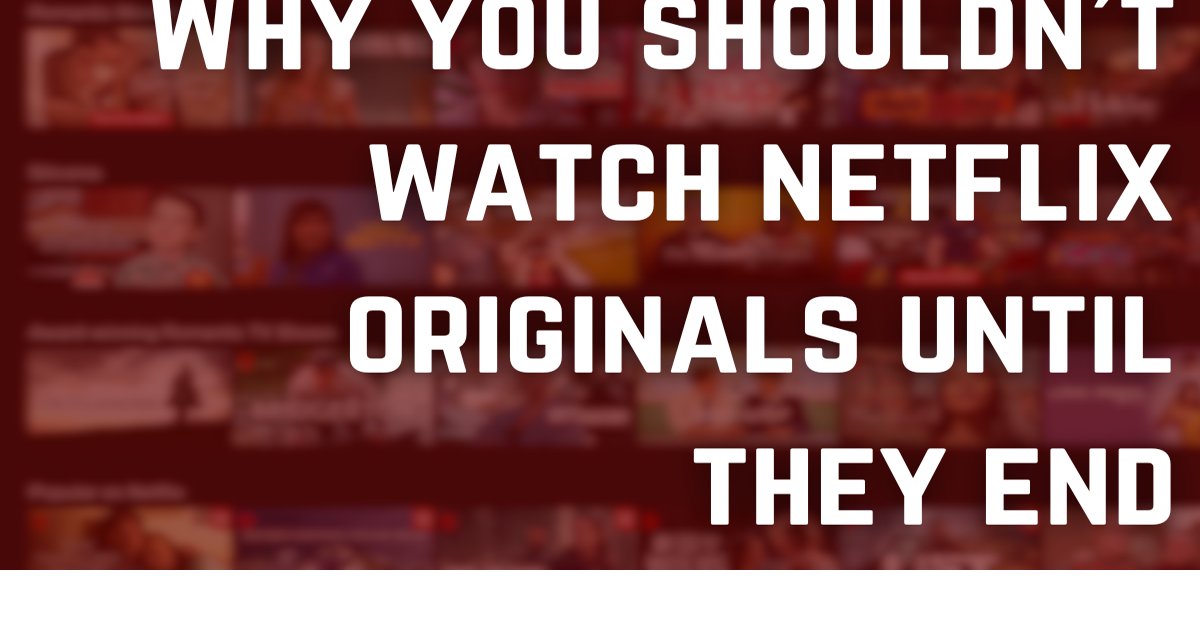 Why You Shouldn t Watch Netflix Originals Until They End Opinion theutcecho