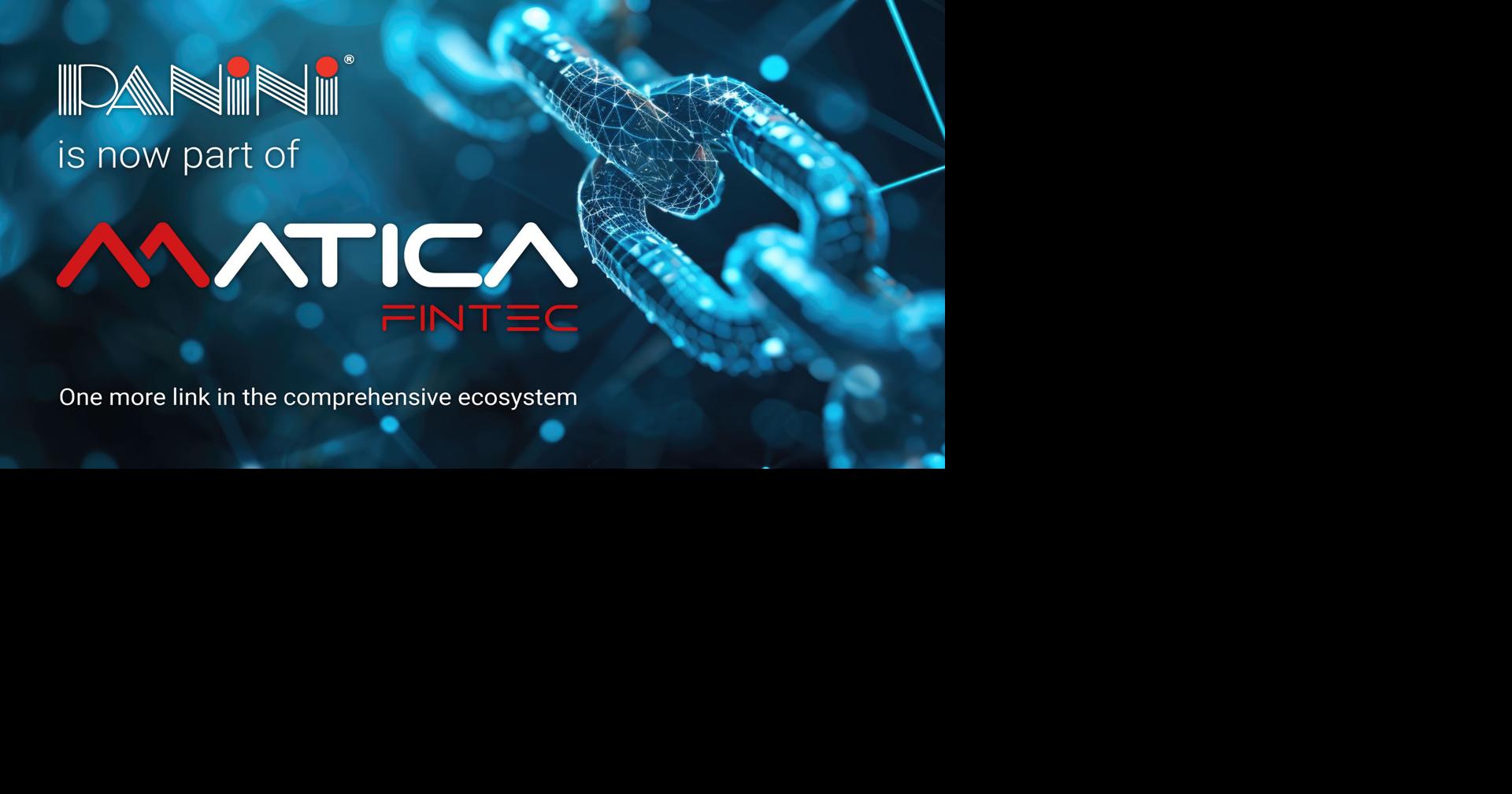 Matica Fintec Strengthens Global Banking and Payment Ecosystem With Acquisition of Panini