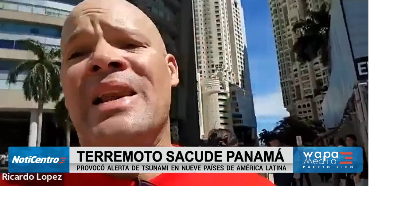 Puertorriqueño vivió desde un piso 13 el terremoto de magnitud 7.7 en Panamá
