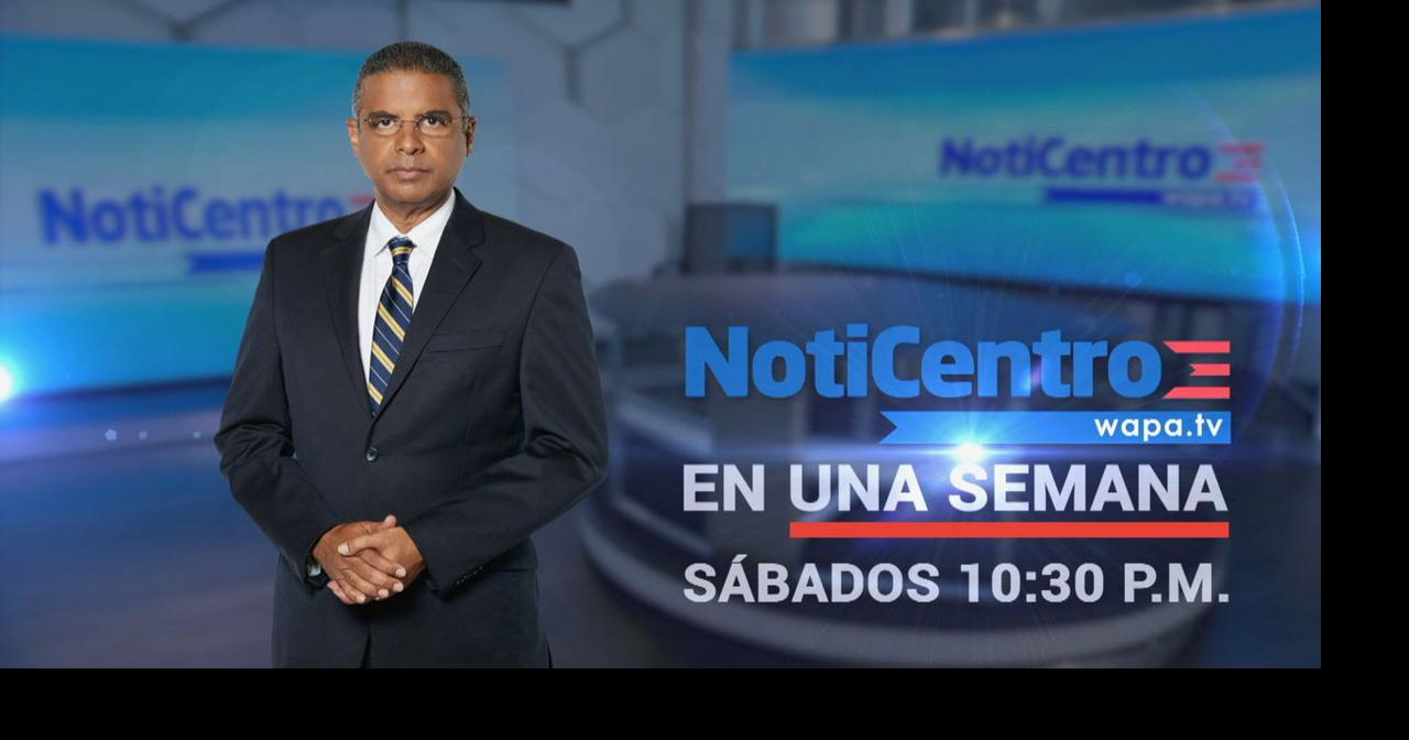 Noticentro Wapa Noticias De Hoy En Vivo NotiCentro refuerza el resumen semanal noticioso | Locales | wapa.tv