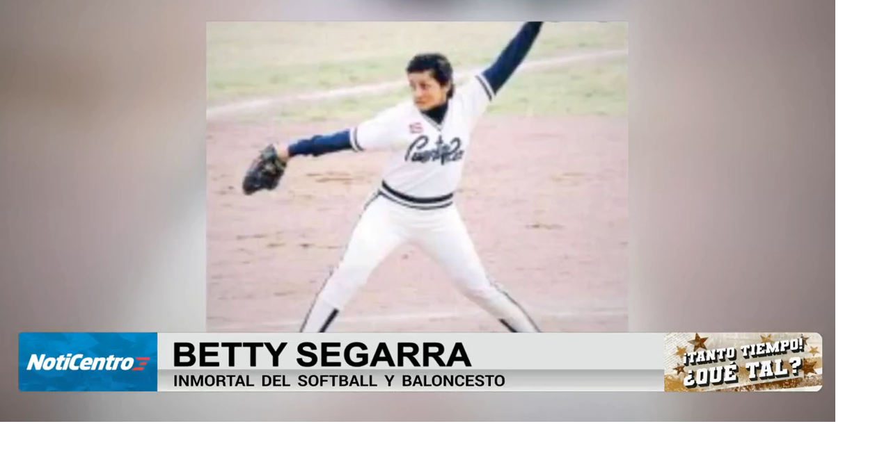¡Tanto Tiempo! ¿Qué tal?: Betty Segarra, inmortal del sóftbol y baloncesto