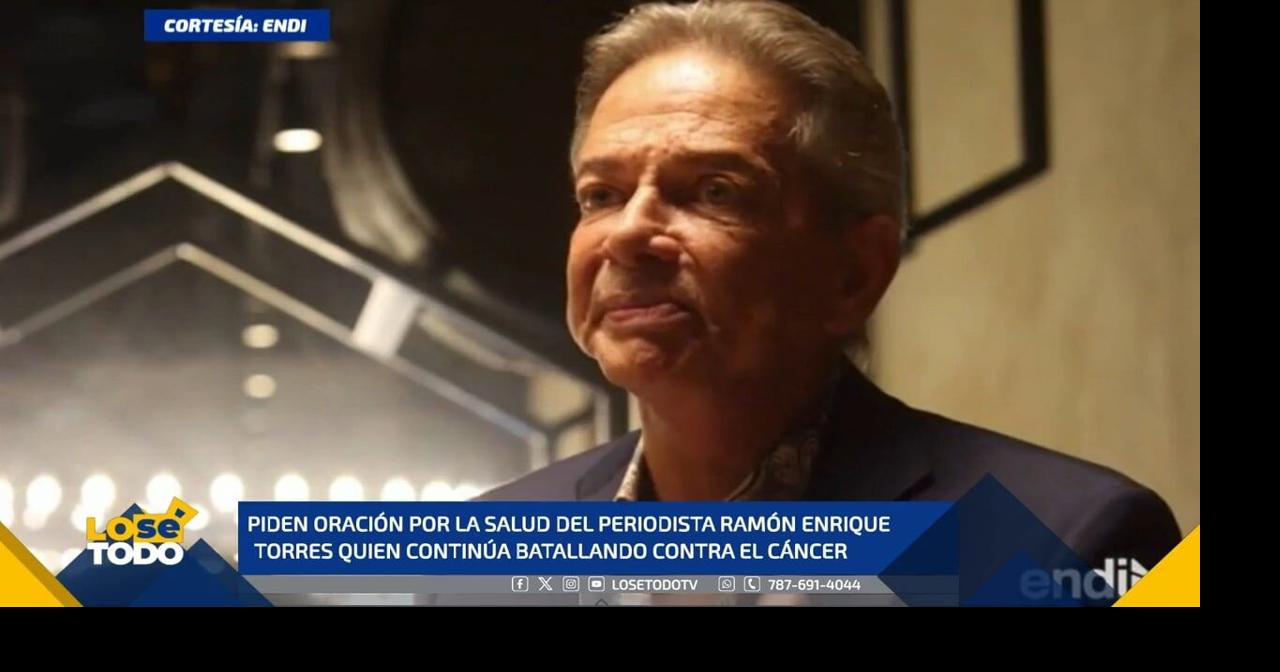 Piden oración por la salud del periodista Ramón Enrique Torres | Lo Sé ...