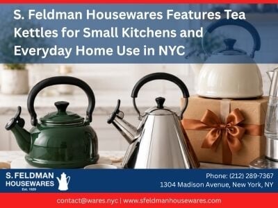 S. Feldman Housewares Features Tea Kettles for Small Kitchens and Everyday Home Use in NYC