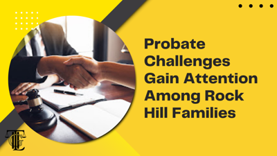 Probate Challenges Gain Attention Among Rock Hill Families