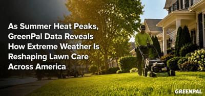 As Summer Heat Peaks, GreenPal Data Reveals How Extreme Weather Is Reshaping Lawn Care Across America